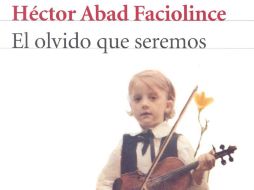 Héctor Abad Faciolince llega a otros mercados con la traducción de El olvido que seremos al inglés. ESPECIAL  /