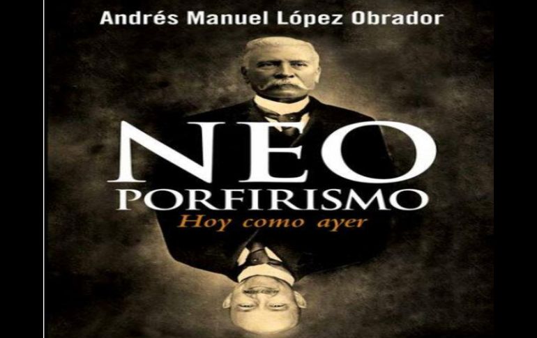 El libro 'Neoporfirismo: Hoy como ayer' es el texto número 12 escrito por López Obrador. ESPECIAL /