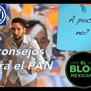 El Blog Mexicano: Tres consejos para el PAN