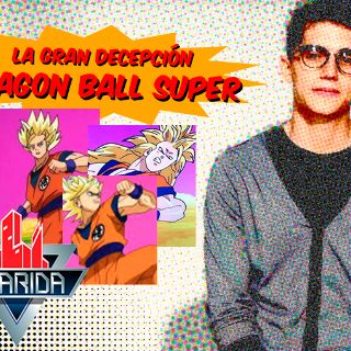 La Guarida: Dragon Ball Super, la gran decepción