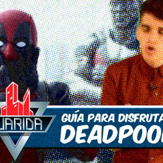 La Guarida: Guía para disfrutar 'Deadpool'