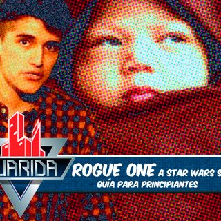 La Guarida: Guía de 'Rogue One, una historia de Star Wars'