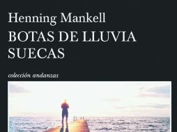 Fragmento del libro 'Botas de lluvia suecas', Henning Mankell de John Connolly,  publicado con autorización de Tusquets Editores. ESPECIAL / Tusquets Editores