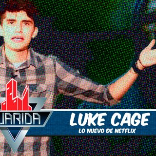 La Guarida: Todo lo que debes saber sobre 'Luke Cage'