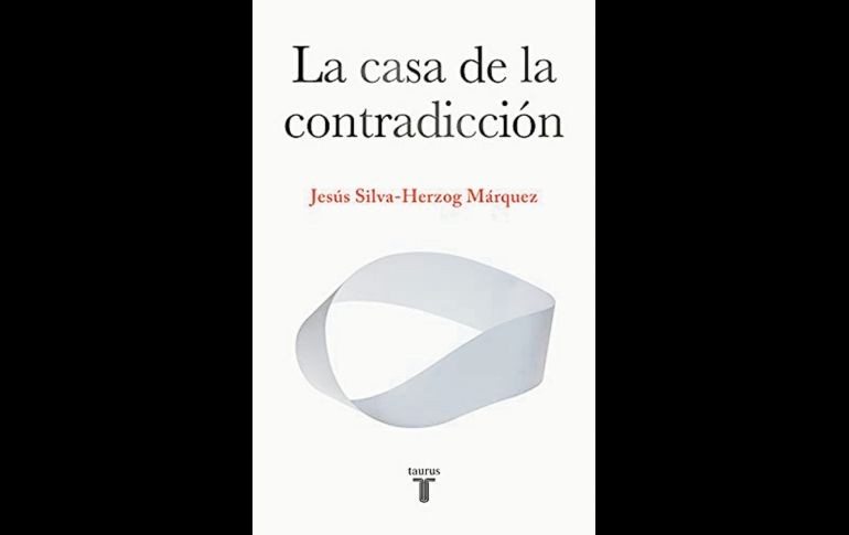 “La casa de la contradicción”. El libro de Jesús Silva-Herzog Márquez llega en su primera edición con 304 páginas, bajo la editorial Taurus. ESPECIAL