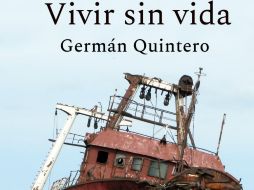 “Vivir sin vida” de Germán Quintero. ESPECIAL/EDITORIAL CASA DE LAS PALABRAS.