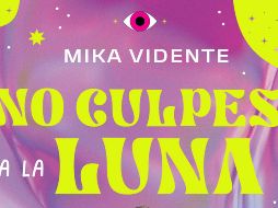 “No culpes a la luna” de Mika Vidente. ESPECIAL/EDITORIAL PLANETA.