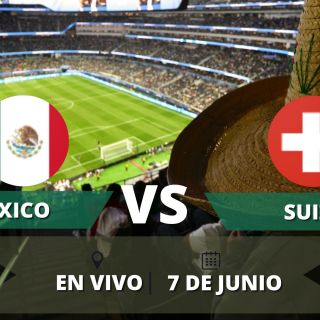 México vs Suiza: EN VIVO, momentos destacados del partido amistoso
