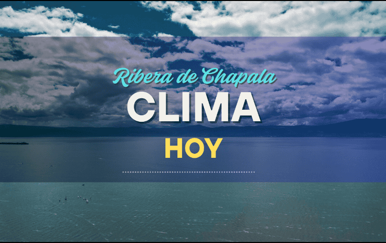 Conoce el pronóstico del clima de la Ribera de Chapala para este martes 26 de agosto. EL INFORMADOR/ARCHIVO