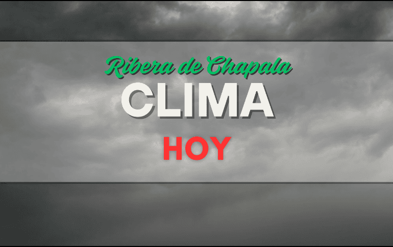 Conoce el pronóstico del clima para la Ribera de Chapala de este martes 16 de septiembre. ESPECIAL