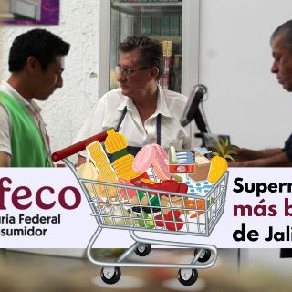 Profeco revela cuál es el supermercado más económico de Jalisco