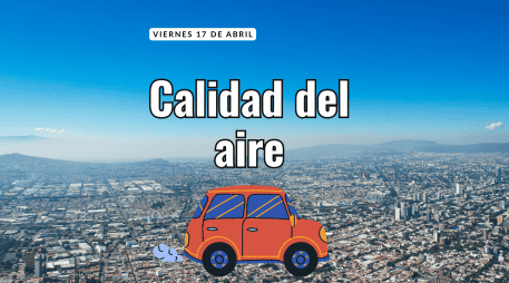 ¿Hay contingencia hoy? Esta es la calidad del aire en el AMG este 17 de abril